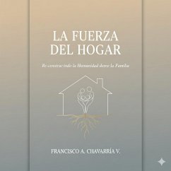 Cover La Fuerza del Hogar Re-Construyendo la Humanidad desde la Familia (eBook, ePUB)
