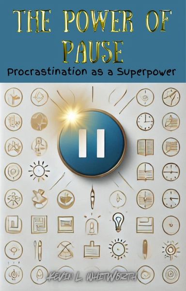 The Power of Pause: Procrastination as a Superpower (eBook, ePUB) The Power of Pause: Procrastination as a Superpower (eBook, ePUB)