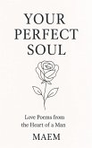 YOUR PERFECT SOUL   Love Poems from the Heart of a Man