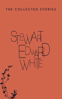The Collected Stories - Stewart Edward White The Collected Stories - Stewart Edward White