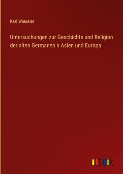Untersuchungen zur Geschichte und Religion der alten Germanen n Asien und Europa - Wieseler, Karl