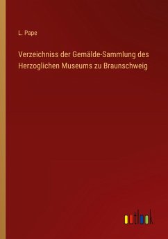 Verzeichniss der Gemälde-Sammlung des Herzoglichen Museums zu Braunschweig