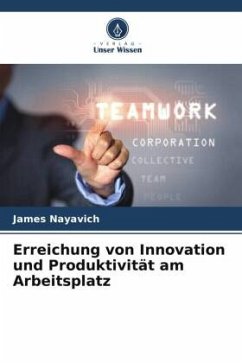 Erreichung von Innovation und Produktivität am Arbeitsplatz - Nayavich, James Erreichung von Innovation und Produktivität am Arbeitsplatz - Nayavich, James