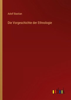 Die Vorgeschichte der Ethnologie - Bastian, Adolf