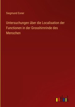 Untersuchungen über die Localisation der Functionen in der Grosshirnrinde des Menschen Untersuchungen über die Localisation der Functionen in der Grosshirnrinde des Menschen