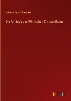 Die Anfänge des Römischen Christenthums - Kneucker, Johann Jacob