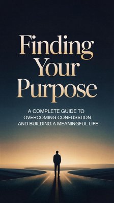 Cover Finding Your Purpose: A Complete Guide to Overcoming Confusion and Building a Meaningful Life (eBook, ePUB)