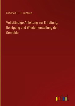 Cover Vollständige Anleitung zur Erhaltung, Reinigung und Wiederherstellung der Gemälde