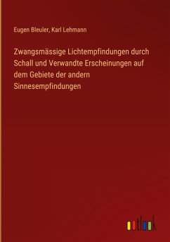 Zwangsmässige Lichtempfindungen durch Schall und Verwandte Erscheinungen auf dem Gebiete der andern Sinnesempfindungen