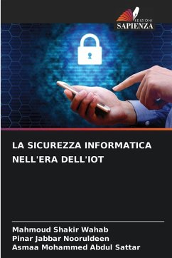 LA SICUREZZA INFORMATICA NELL'ERA DELL'IOT - Shakir Wahab, Mahmoud;Jabbar Nooruldeen, Pinar;Mohammed Abdul Sattar, Asmaa LA SICUREZZA INFORMATICA NELL'ERA DELL'IOT - Shakir Wahab, Mahmoud;Jabbar Nooruldeen, Pinar;Mohammed Abdul Sattar, Asmaa
