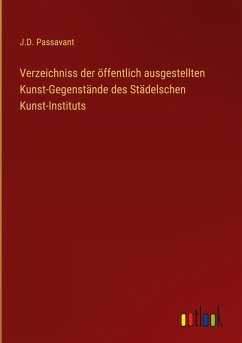 Verzeichniss der öffentlich ausgestellten Kunst-Gegenstände des Städelschen Kunst-Instituts Verzeichniss der öffentlich ausgestellten Kunst-Gegenstände des Städelschen Kunst-Instituts