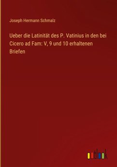 Ueber die Latinität des P. Vatinius in den bei Cicero ad Fam: V, 9 und 10 erhaltenen Briefen Ueber die Latinität des P. Vatinius in den bei Cicero ad Fam: V, 9 und 10 erhaltenen Briefen