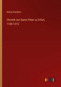 Chronik von Sanct Peter zu Erfurt, 1100-1215 Chronik von Sanct Peter zu Erfurt, 1100-1215