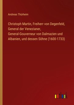 Cover Christoph Martin, Freiherr von Degenfeld, General der Venezianer, General-Gouverneur von Dalmazien und Albanien, und dessen Söhne (1600-1733)
