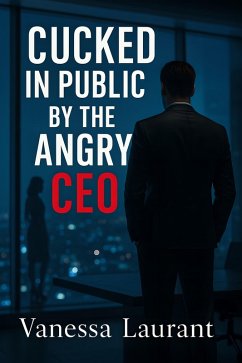 Cucked In Public By The Angry CEO (eBook, ePUB) - Laurant, Vanessa