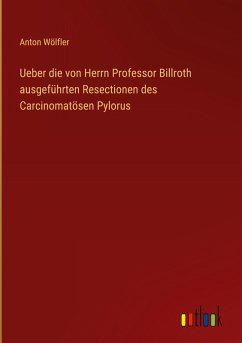 Cover Ueber die von Herrn Professor Billroth ausgeführten Resectionen des Carcinomatösen Pylorus