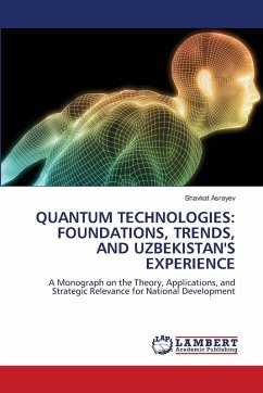 QUANTUM TECHNOLOGIES: FOUNDATIONS, TRENDS, AND UZBEKISTAN'S EXPERIENCE - Asrayev, Shavkat QUANTUM TECHNOLOGIES: FOUNDATIONS, TRENDS, AND UZBEKISTAN'S EXPERIENCE - Asrayev, Shavkat