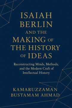 Isaiah Berlin and the Making of the History of Ideas: Reconstructing Minds, Methods, and the Modern Craft of Intellectual History (Isaiah Berlin Studies) (eBook, ePUB) - Ahmad, Kamaruzzaman Bustamam