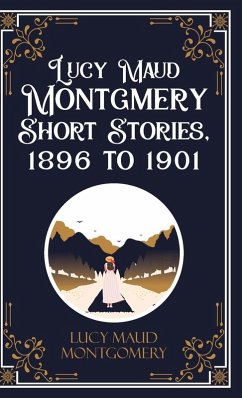 Lucy Maud Montgmery Short Stories, 1896 to 1901 - Lucy L. M. Montgomery