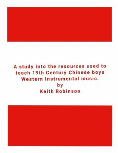 A study into the resources used to teach 19th Century Chinese boys Western Instrumental music. - Robinson, Keith A study into the resources used to teach 19th Century Chinese boys Western Instrumental music. - Robinson, Keith