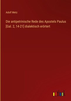 Cover Die antipetrinische Rede des Apostels Paulus [Gal. 2, 14-21] dialektisch erörtert