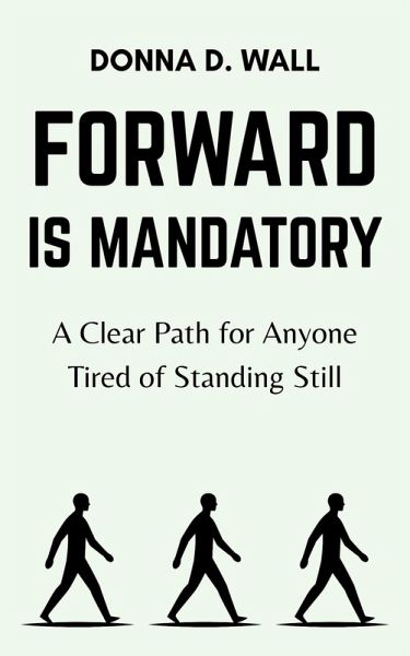 Forward Is Mandatory: A Clear Path for Anyone Tired of Standing Still (eBook, ePUB)