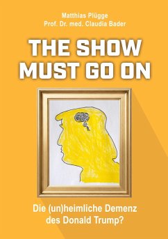 Cover The show must go on, die (un)heimliche) Demenz des Donald Trump