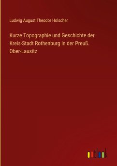 Cover Kurze Topographie und Geschichte der Kreis-Stadt Rothenburg in der Preuß. Ober-Lausitz
