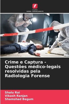 Crime e Captura - Questões médico-legais resolvidas pela Radiologia Forense - Rai, Shalu;Ranjan, Vikash;Begum, Shamshad Crime e Captura - Questões médico-legais resolvidas pela Radiologia Forense - Rai, Shalu;Ranjan, Vikash;Begum, Shamshad