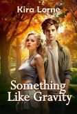 Something Like Gravity (Kira Lorne Romance) (eBook, ePUB) Something Like Gravity (Kira Lorne Romance) (eBook, ePUB)