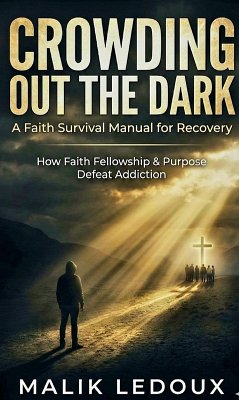 Cover Crowding Out the Dark A Faith Survival Manual for Recovery How Faith Fellowship & Purpose Defeat Addiction (eBook, ePUB)