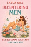 Decentering Men: He's Not Coming to Save You (And That's Hot) (eBook, ePUB)