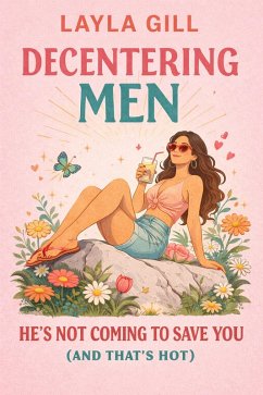 Decentering Men: He's Not Coming to Save You (And That's Hot) (eBook, ePUB) - Gill, Layla