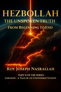Cover Hezbollah The Unspoken Truth From Beginning to End (Lebanon The Story of an Unfinished Nation, #2) (eBook, ePUB)