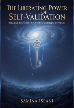 Liberating Power Of Self-Validation: Breaking Free From The Need Of External Approval (eBook, ePUB) - Issani, Samina Liberating Power Of Self-Validation: Breaking Free From The Need Of External Approval (eBook, ePUB) - Issani, Samina