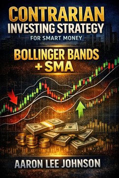 1.Contrarian Investing Strategy for Smart Money: Bollinger Bands + SMA (eBook, ePUB) - Johnson, Aaron Lee 1.Contrarian Investing Strategy for Smart Money: Bollinger Bands + SMA (eBook, ePUB) - Johnson, Aaron Lee