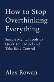 How to Stop Overthinking Everything (eBook, ePUB)