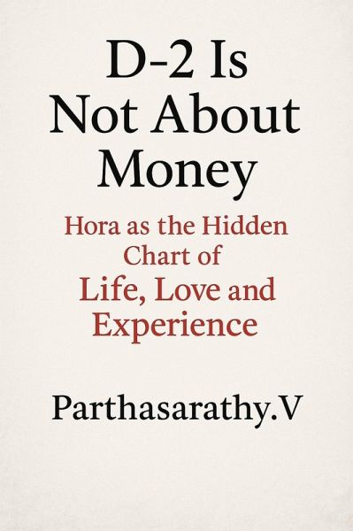 D-2 Is Not About Money: Hora as the Hidden Chart of Life, Love and Experience (Astrology/Jyotish, #1) (eBook, ePUB)
