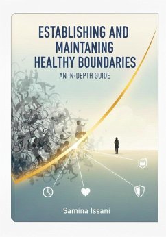 Establishing and Maintaining Healthy Boundaries: An In-Depth Guide (eBook, ePUB) - Issani, Samina Establishing and Maintaining Healthy Boundaries: An In-Depth Guide (eBook, ePUB) - Issani, Samina