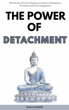 Cover The Power of Detachment: Master the Art of Letting Go to Attract Abundance, Freedom, and True Happiness (eBook, ePUB)