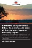 Remettre en question la Bible, l'existence de Dieu et toutes les croyances métaphysiques