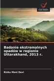 Badanie ekstremalnych opadów w regionie Uttarakhand, 2013 r. Badanie ekstremalnych opadów w regionie Uttarakhand, 2013 r.