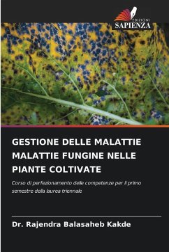 GESTIONE DELLE MALATTIE MALATTIE FUNGINE NELLE PIANTE COLTIVATE - Kakde, Dr. Rajendra Balasaheb