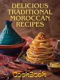 Delicious Traditional Moroccan Recipes: Authentic Moroccan Cooking from Tagines to Desserts - Easy Recipes from A to Z for Home Cooks (North African Cooking) (eBook, ePUB)