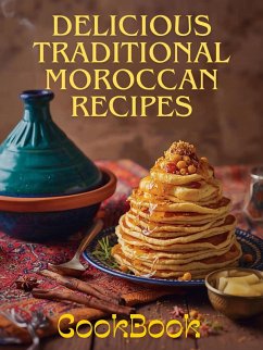 Cover Delicious Traditional Moroccan Recipes: Authentic Moroccan Cooking from Tagines to Desserts - Easy Recipes from A to Z for Home Cooks (North African Cooking) (eBook, ePUB)