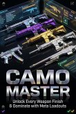Camo Master: Unlock Every Weapon Finish & Dominate with Meta Loadouts (eBook, ePUB)