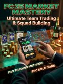 FC 25 Market Mastery: Ultimate Team Trading & Squad Building (eBook, ePUB)