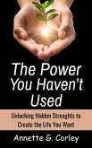 The Power You Haven't Used: Unlocking Hidden Strengths to Create the Life You Want (eBook, ePUB)