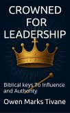 CROWNED FOR LEADERSHIP: Biblical Keys To Influence And Authority (eBook, ePUB)