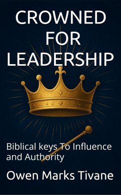 CROWNED FOR LEADERSHIP: Biblical Keys To Influence And Authority (eBook, ePUB) - Tivane, Owen Marks CROWNED FOR LEADERSHIP: Biblical Keys To Influence And Authority (eBook, ePUB) - Tivane, Owen Marks